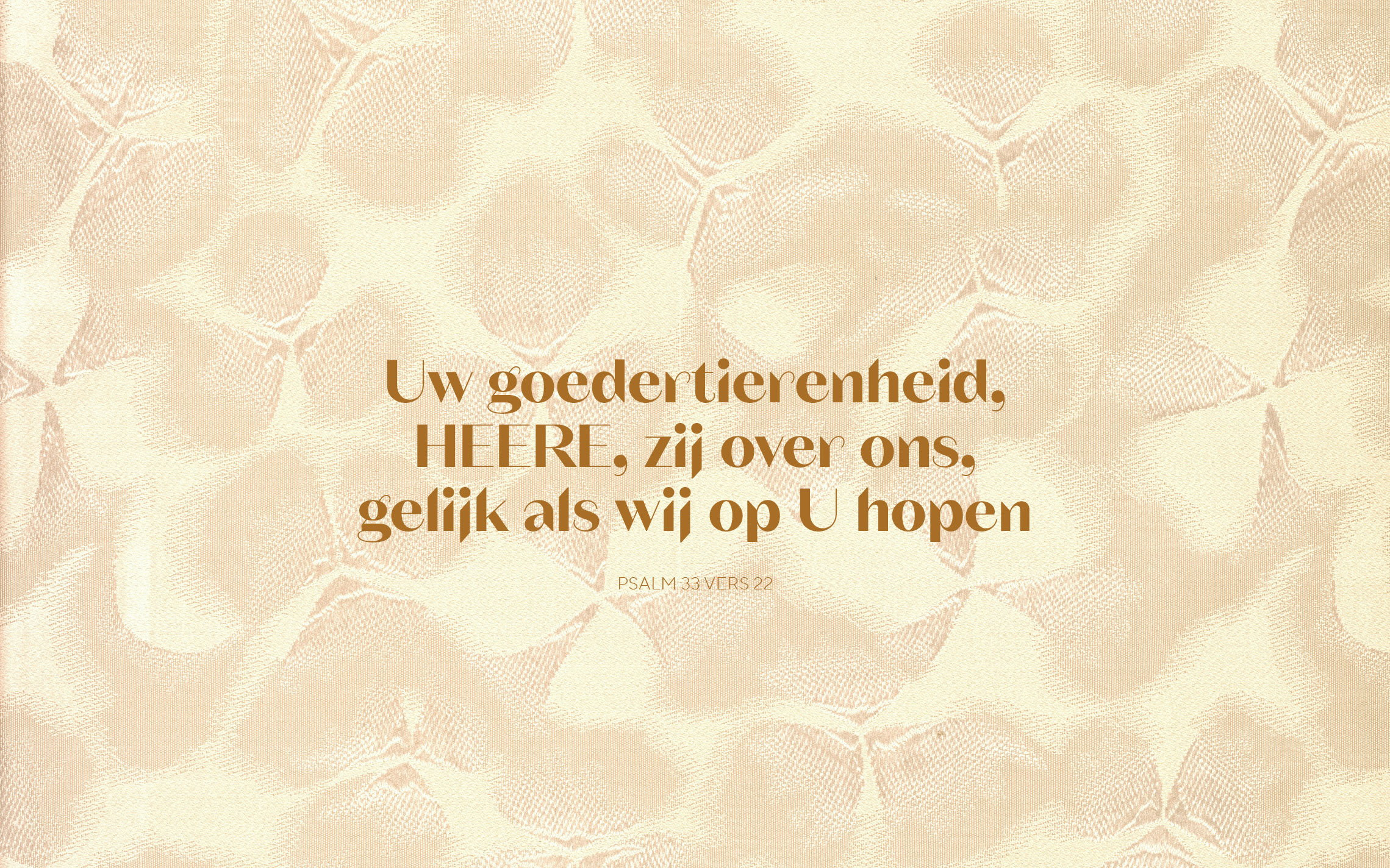 „Uw goedertierenheid, HEERE, zij over ons, gelijk als wij op U hopen.” Psalm 33:22. 